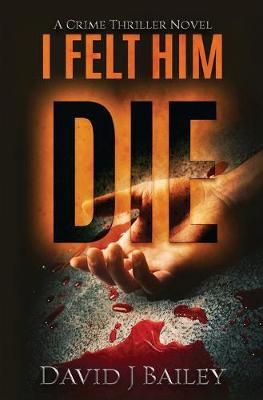 I Felt Him Die By David J Bailey 9781913142087 (Paperback)