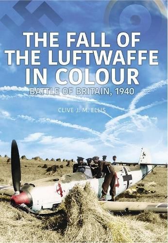 The Fall of the Luftwaffe in Colour By Clive Ellis 9781913295837