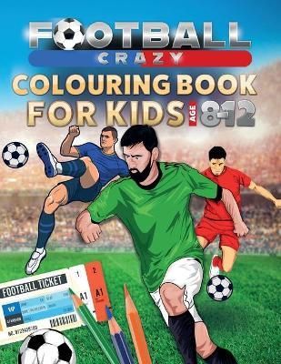 Football Crazy Colouring Book For Kids Age 8-12 9781913467036
