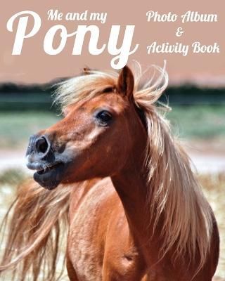 Me and My Pony Photo Album & Activity Book By Equine Addicts