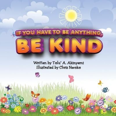 If You Have To Be Anything, Be Kind By Akinyemi 9781913636340