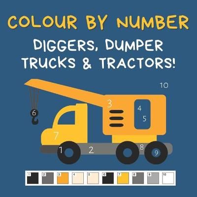 Colour by Number - Diggers, Dumper Trucks & Tractors! By Publications