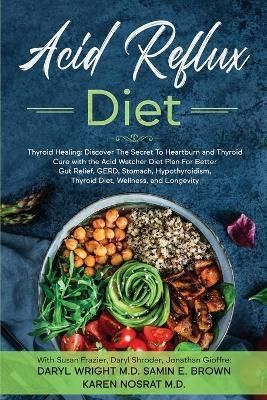 Acid Reflux Diet: Thyroid Healing: Discover The Secret To Heartburn and Thyroid Cure with the Acid Watcher Diet Plan For Better Gut Relief, ...