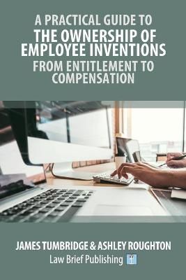 Practical Guide to the Ownership of Employee Inventions - From Entitlement to Compensation