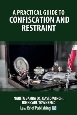 A Practical Guide to Confiscation and Restraint By Bahra, Narita