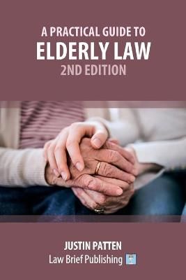 Practical Guide to Elderly Law - 2nd Edition By Justin Patten