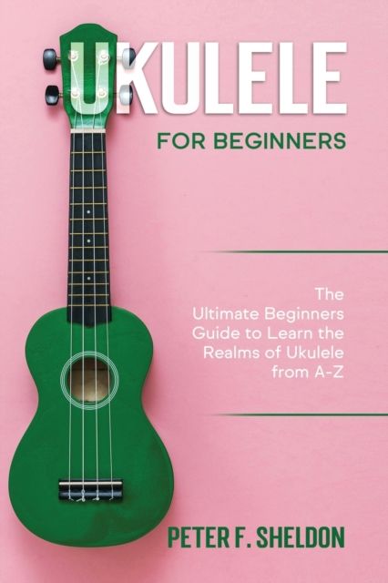 Ukulele for Beginners By Sheldon Peter F. Sheldon 9781913842178