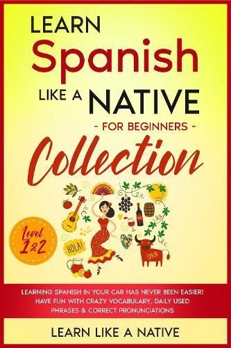 Learn Spanish Like a Native for Beginners Collection - Level 1 & 2