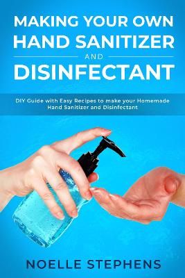 Making Your Own Hand Sanitizer and Disinfectant By Stephens Noelle