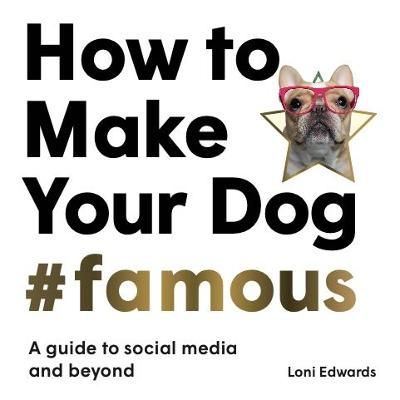 How To Make Your Dog #Famous By Loni Edwards 9781913947149 (Paperback)