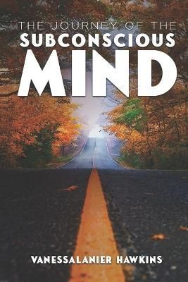 The Journey of The Subconscious Mind By Vanessalanier Hawkins