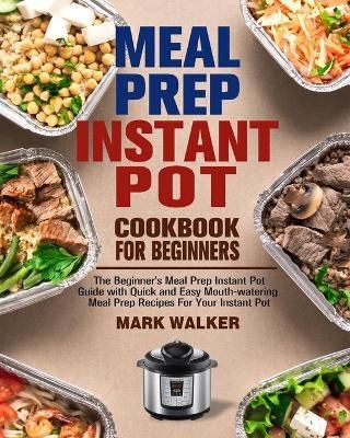 Meal Prep Instant Pot Cookbook for Beginners By Walker 9781913982041