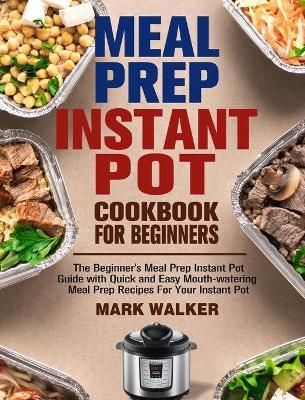 Meal Prep Instant Pot Cookbook for Beginners By Walker 9781913982058