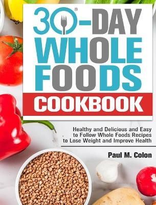30 Days Whole Foods Cookbook By M Colon 9781913982218 (Hardback)