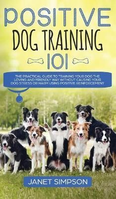 Positive Dog Training 101 By Janet Simpson 9781914108624 (Hardback)