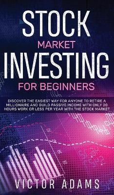 Stock Market Investing for Beginners Discover The Easiest way For Anyone to Retire a Millionaire and Build Passive Income with Only 20 Hours ...