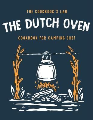 The Dutch Oven Cookbook for Camping Chef By The Cookbook's Lab