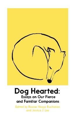 Dog Hearted By Rowan Hisayo Buchanan (editor), Jessica J. Lee (editor)