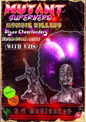 Mutant Superhero Zombie Killing Disco Cheerleaders from Outer Space (with Uzis)