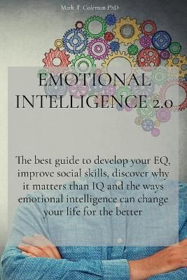 EMOTIONAL INTELLIGENCE 2.0: The best guide to develop your EQ, improve social skills, discover why it matters than IQ and the ways emotional ...
