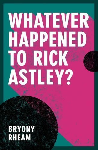Whatever Happened to Rick Astley? By Bryony Rheam 9781914595141