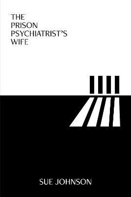 The Prison Psychiatrist's Wife By Sue Johnson 9781914603303