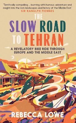 The Slow Road to Tehran By Rebecca Lowe 9781914613029 (Hardback)