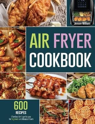 The Complete Air Fryer Cookbook 2021: 600 Quick & Easy Air Fryer Recipes for Smart People on a Budget