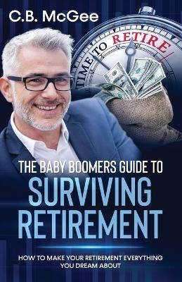Baby Boomers Guide to Surviving Retirement By McGee 9781914930010