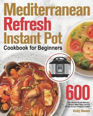 Mediterranean Refresh Instant Pot Cookbook for Beginners By Namos