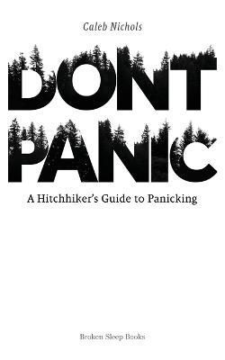 Don't Panic: A Hitchhiker's Guide to Panicking By Nichols, Caleb