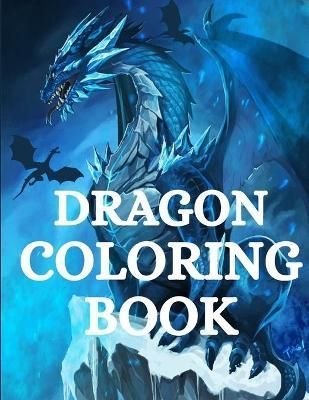 Dragon Coloring Book: For Men and Women with Mythological Creatures Relaxation and Stress Relieving with over +40 High Quality Beautiful ...