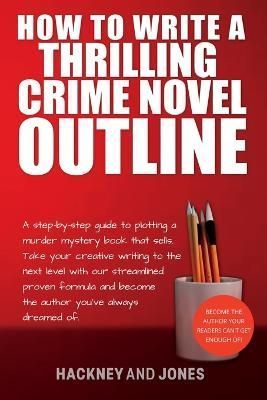 How To Write A Thrilling Crime Novel Outline By Hackney And Jones