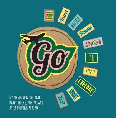 GO!: My Personal Guide and Diary Before, During and After Moving Abroad