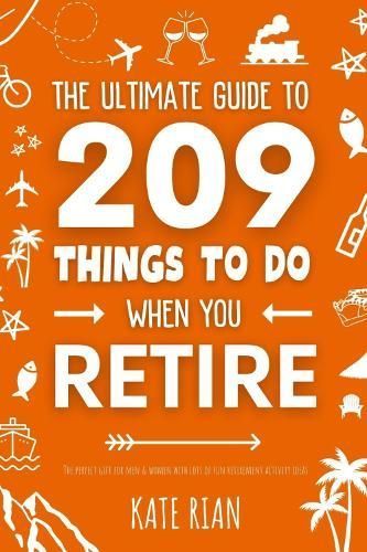 The Ultimate Guide to 209 Things to Do When You Retire - The Perfect Gift for Men & Women With Lots of Fun Retirement Activity Ideas