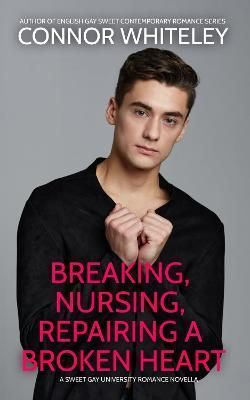 Breaking, Nursing, Repairing A Broken Heart By Connor Whiteley