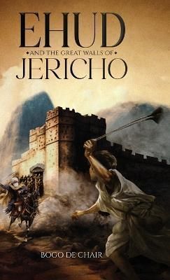 Ehud and the Great Walls of Jericho By Bogo de Chair 9781915942678