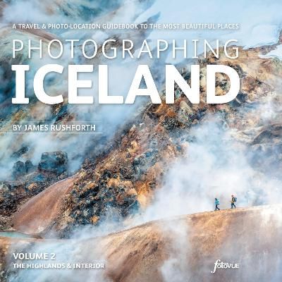 Photographing Iceland Volume 2 The Highlands & The Interior