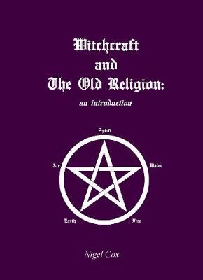 Witchcraft and The Old Religion: an introduction By Nigel Cox