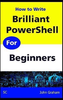 Brilliant PowerShell for Beginners: A complete PowerShell scripting guide for beginners