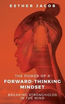 The Power of a Forward-Thinking Mindset By Esther Jacob 9781916060074
