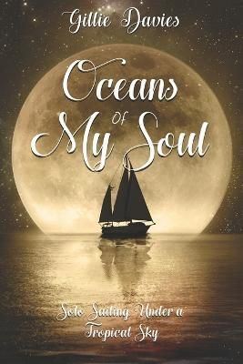 Oceans of My Soul: Solo Sailing Under a Tropical Sky 9781916102422