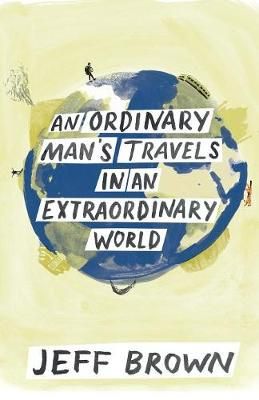 An Ordinary Man's Travels in an Extraordinary World By Brown, Jeff