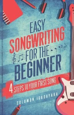 Easy Songwriting for the Beginner By Igboayaka 9781916281028