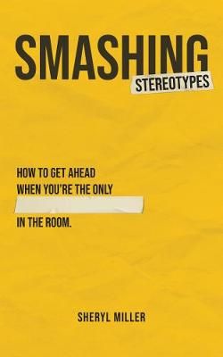 Smashing Stereotypes: How to Get Ahead When You're The Only ______ In The Room