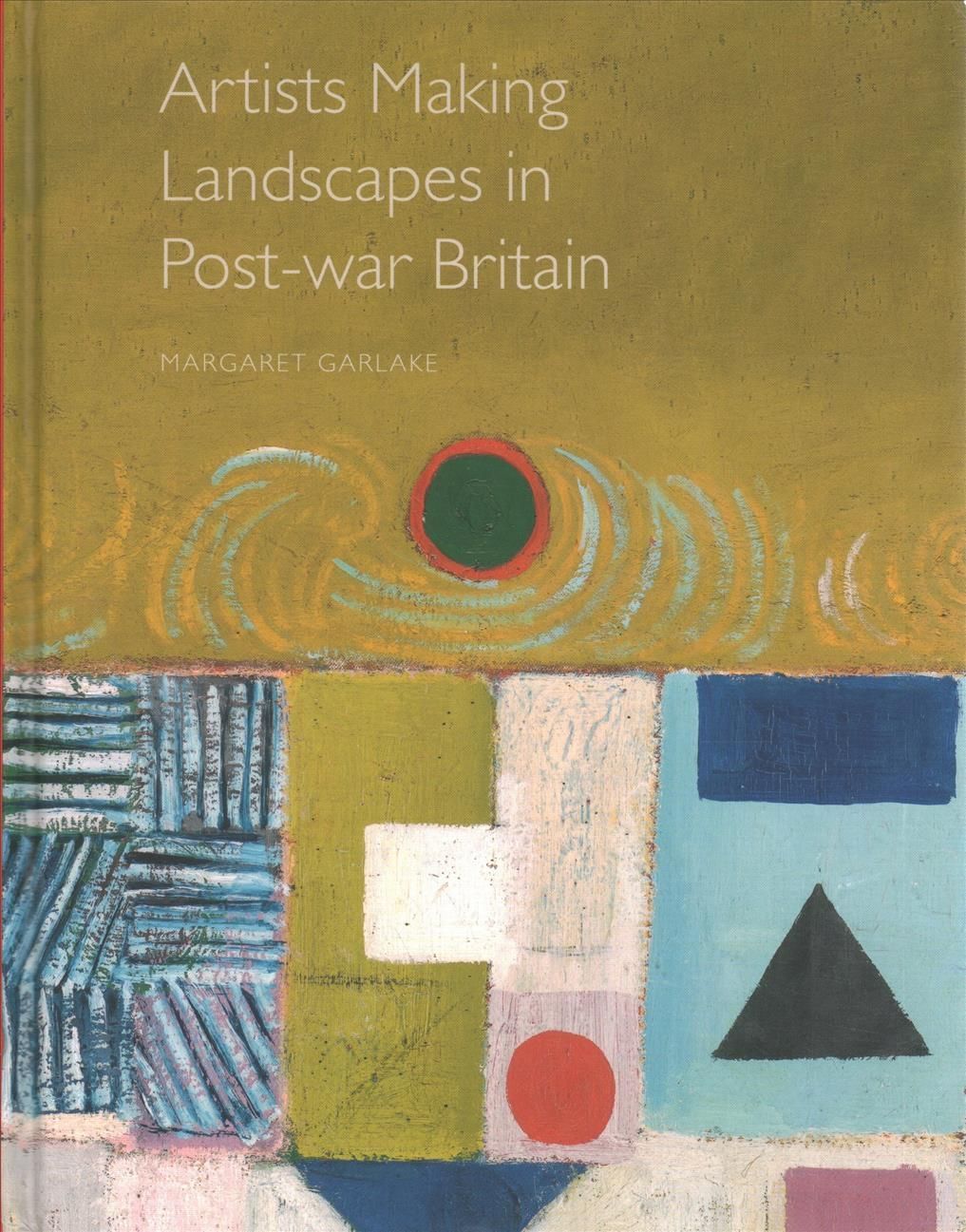 Artists Making Landscape in Post-War Britain By Margaret Garlake