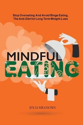 Mindful Eating, Stop Overeating and Avoid Binge Eating, The Anti-Diet for Long Term Weight-Loss : Transform Emotional Eating to a Healthier ...