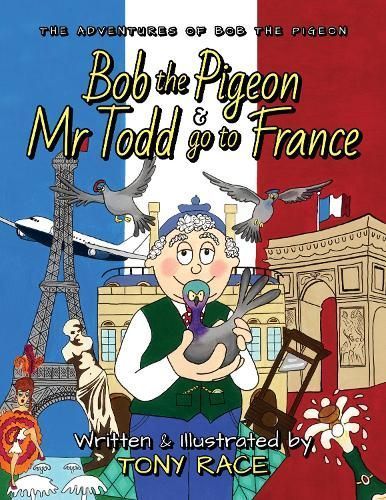 Bob the Pigeon and Mr Todd Go to France By Tony Race 9781916572287