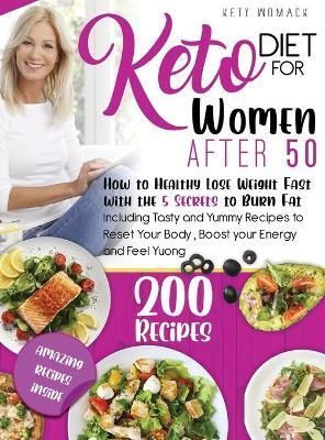 Keto Diet For Women after 50: How to Healthy Lose Weight with the 5 Secrets to Burn Fat - Including Tasty and Yummy Recipes to Reset Your Body ...