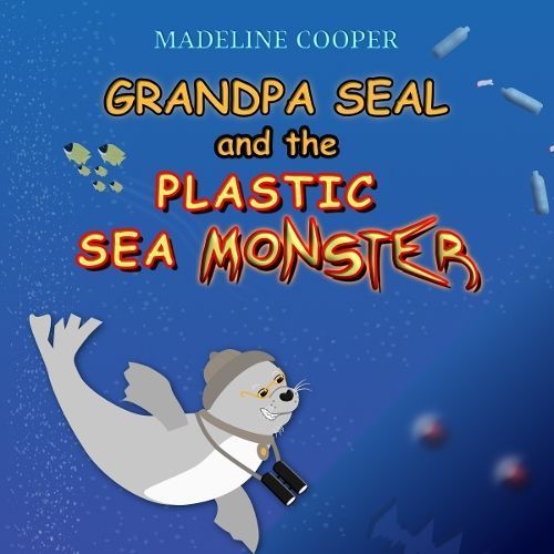 Grandpa Seal and the Plastic Sea Monster By Madeline Cooper